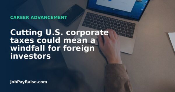 Cutting U.S. corporate taxes could mean a windfall for foreign investors