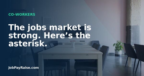 The jobs market is strong. Here’s the asterisk.
