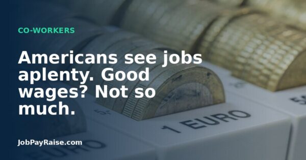 Americans see jobs aplenty. Good wages? Not so much.