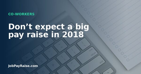 Don’t expect a big pay raise in 2018