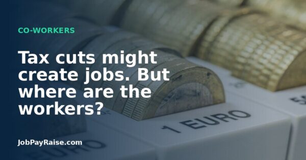 Tax cuts might create jobs. But where are the workers?