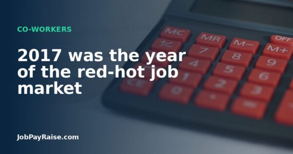 2017 was the year of the red-hot job market