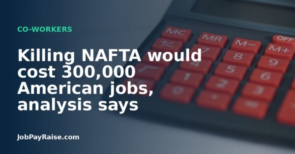 Killing NAFTA would cost 300,000 American jobs, analysis says