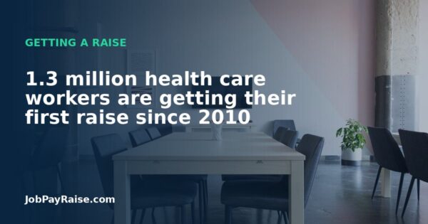 1.3 million health care workers are getting their first raise since 2010