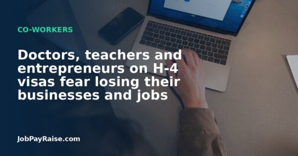 Doctors, teachers and entrepreneurs on H-4 visas fear losing their businesses and jobs