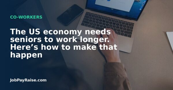 The US economy needs seniors to work longer. Here’s how to make that happen
