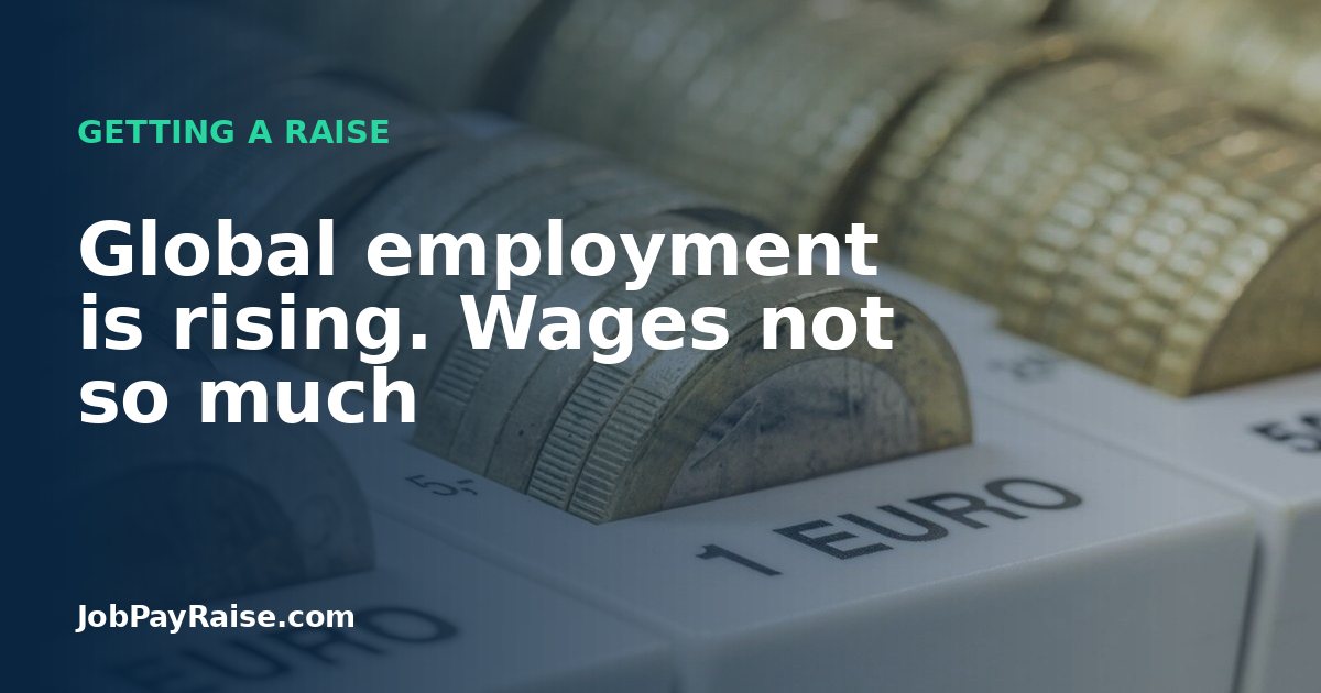Global employment is rising. Wages not so much