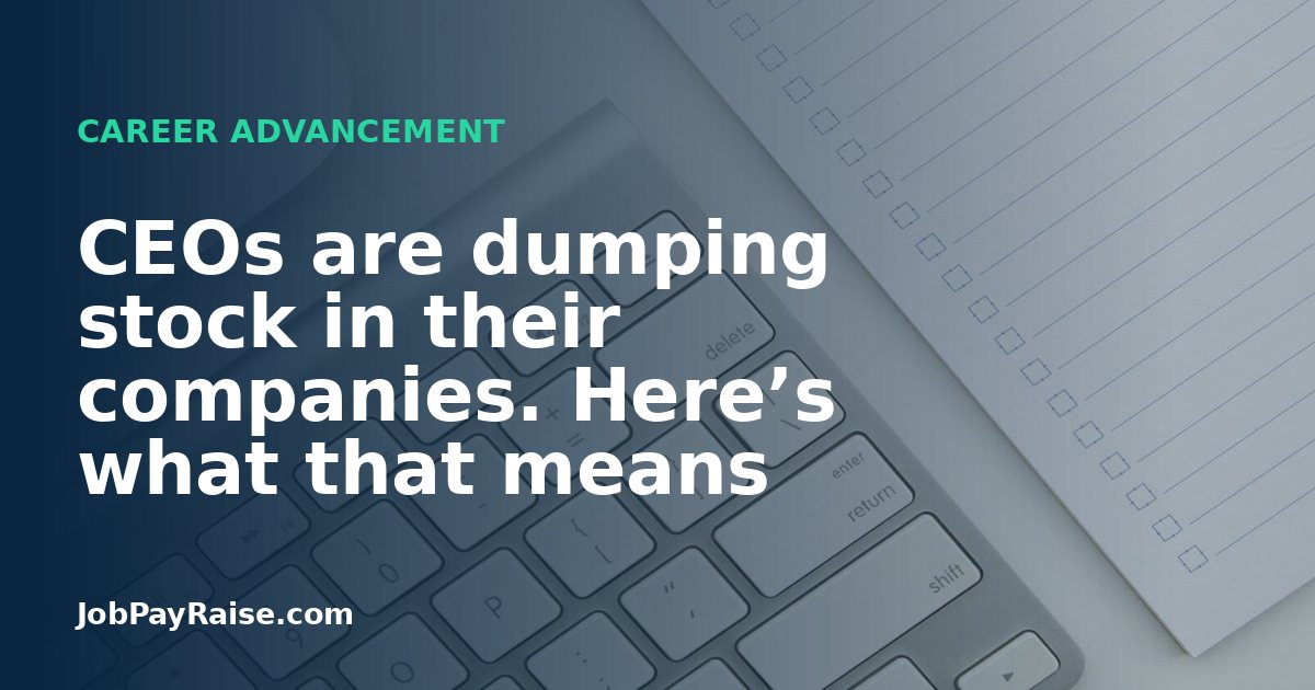 CEOs are dumping stock in their companies. Here’s what that means