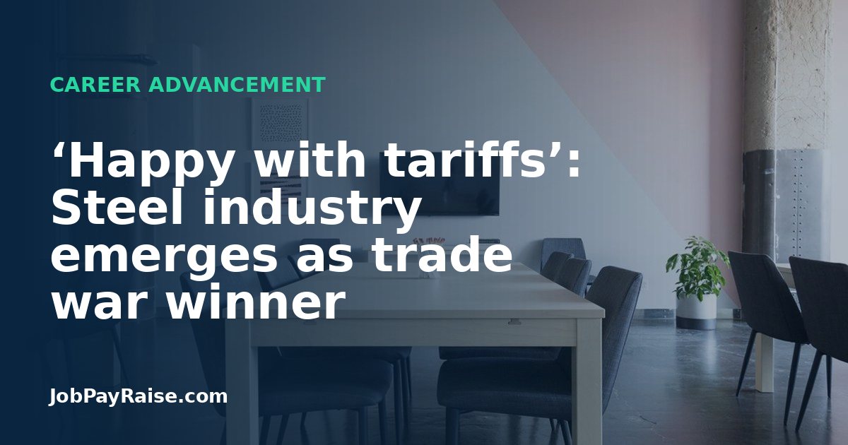 ‘Happy with tariffs’: Steel industry emerges as trade war winner