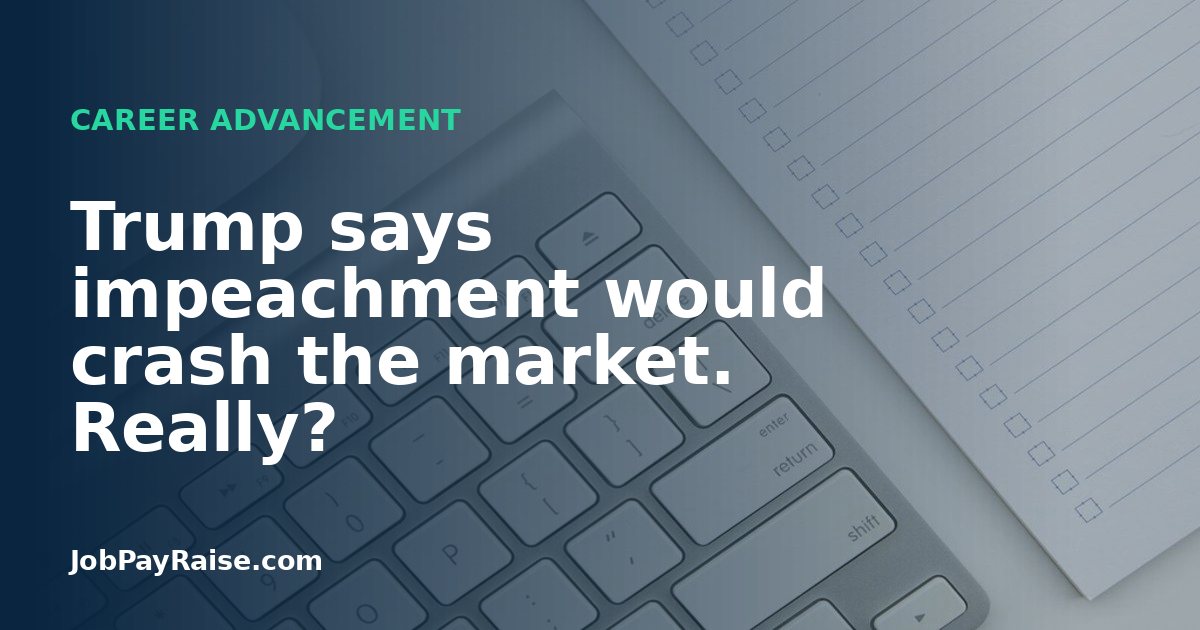 Trump says impeachment would crash the market. Really?