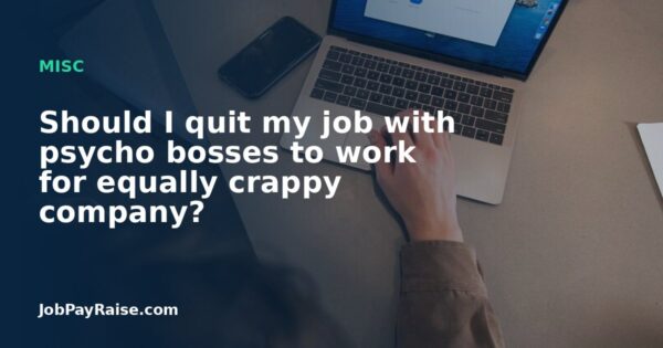 Should I quit my job with psycho bosses to work for equally crappy company?
