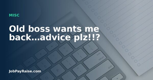 Old boss wants me back…advice plz!!?