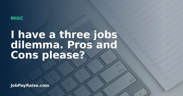 I have a three jobs dilemma. Pros and Cons please?
