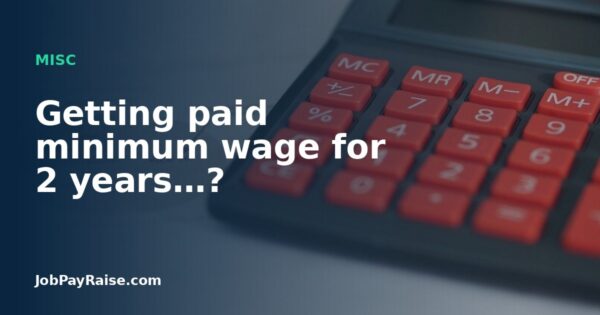 Getting paid minimum wage for 2 years…?