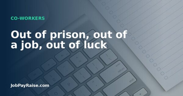 Out of prison, out of a job, out of luck