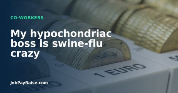 My hypochondriac boss is swine-flu crazy
