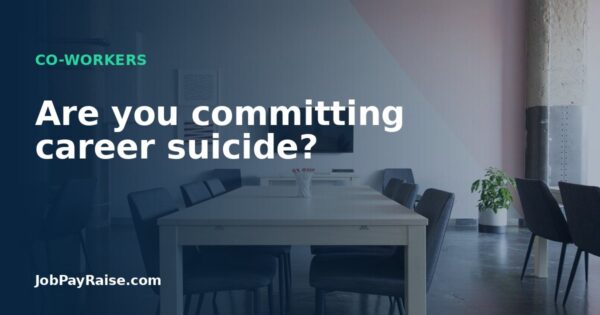 Are you committing career suicide?