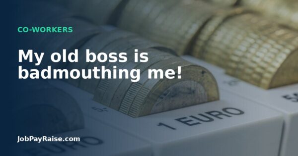 My old boss is badmouthing me!