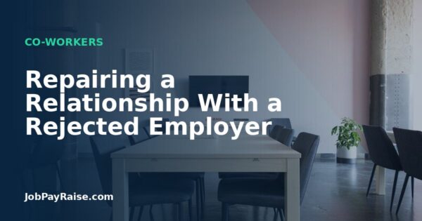 Repairing a Relationship With a Rejected Employer