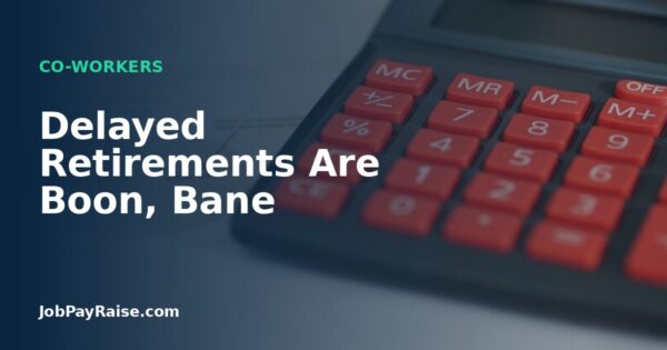 Delayed Retirements Are Boon, Bane