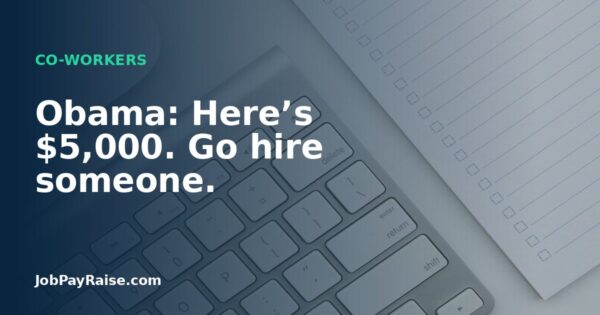 Obama: Here’s $5,000. Go hire someone.