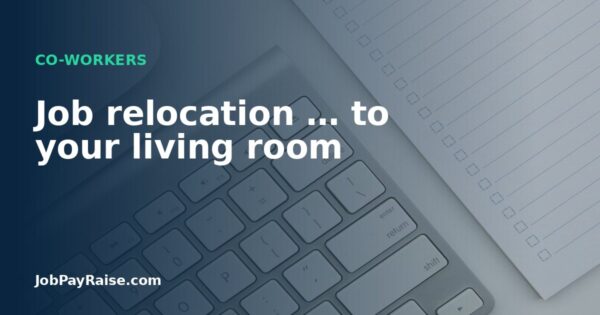 Job relocation … to your living room