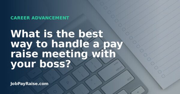 What is the best way to handle a pay raise meeting with your boss?