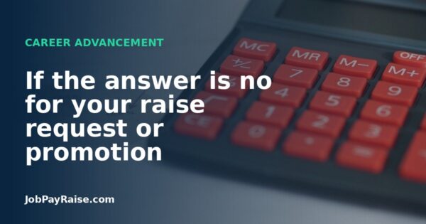 If the answer is no for your raise request or promotion