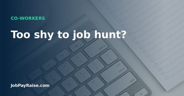 Too shy to job hunt?
