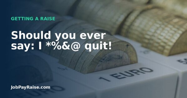 Should you ever say: I *%&@ quit!