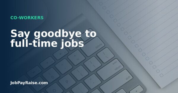 Say goodbye to full-time jobs