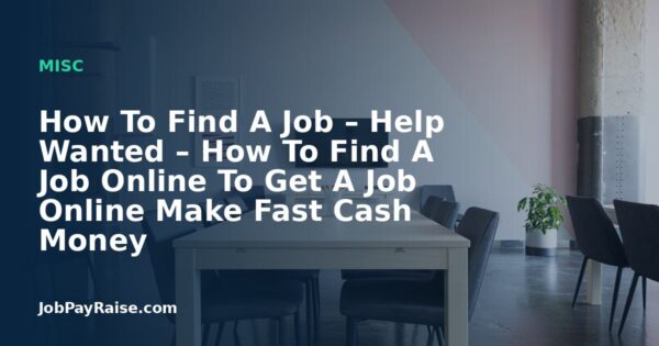 How To Find A Job – Help Wanted – How To Find A Job Online To Get A Job Online Make Fast Cash Money