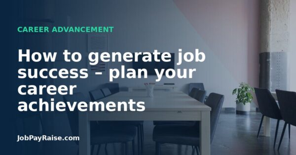 How to generate job success – plan your career achievements