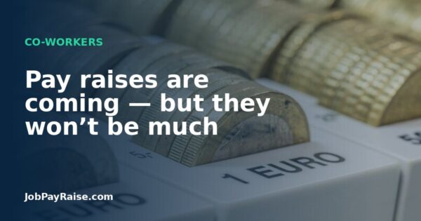 Pay raises are coming — but they won’t be much