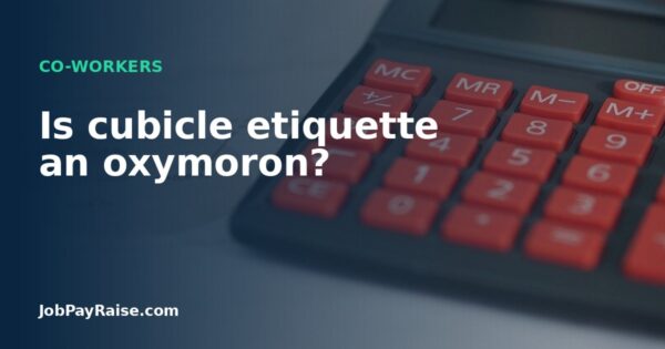Is cubicle etiquette an oxymoron?
