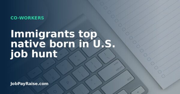 Immigrants top native born in U.S. job hunt