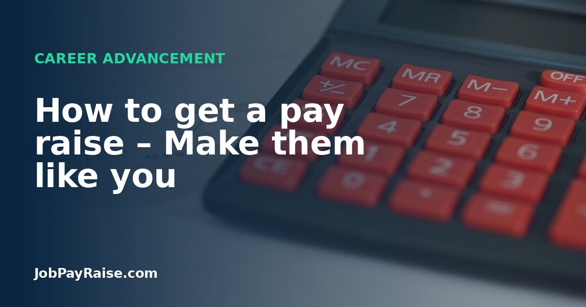 How to get a pay raise – Make them like you